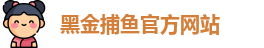 黑金捕鱼(中国)官方网站 - Heijin Fishing
